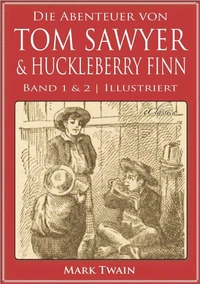 Die Abenteuer von Tom Sawyer &amp; Huckleberry Finn (Band 1 &amp; 2) (Illustriert)