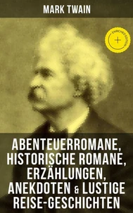 Mark Twain: Abenteuerromane, Historische Romane, Erzählungen, Anekdoten &amp; Lustige Reise-Geschichten