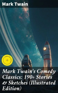 Mark Twain's Comedy Classics: 190+ Stories & Sketches (Illustrated Edition)