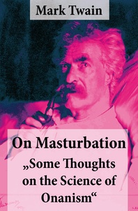 Mark Twain - On Masturbation: ""Some Thoughts on the Science of Onanism"".