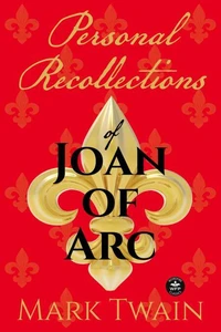 Personal Recollections of Joan of Arc: And Other Tributes to the Maid of Orléans