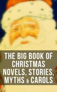 The Big Book of Christmas Novels, Stories, Myths &amp; Carols