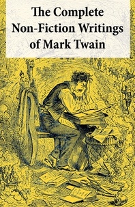 Mark Twain - The Complete Non-Fiction Writings of Mark Twain - Old Times on the Mississippi + Life on the Mississippi + Christian Science + Queen Victoria’s Jubilee + My Platonic Sweetheart + Editorial Wild Oats.
