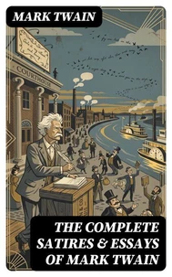 The Complete Satires &amp; Essays of Mark Twain