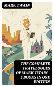 The Complete Travelogues of Mark Twain - 5 Books in One Edition