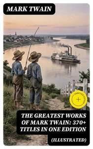 The Greatest Works of Mark Twain: 370+ Titles in One Edition (Illustrated) (Annotated)