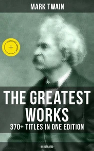 The Greatest Works of Mark Twain: 370+ Titles in One Edition (Illustrated)