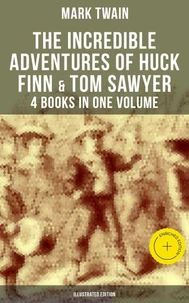 The Incredible Adventures of Huck Finn &amp; Tom Sawyer - 4 Books in One Volume (Illustrated Edition)