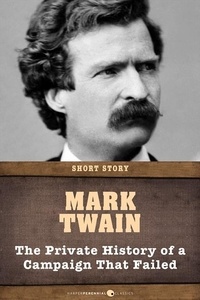 Mark Twain - The Private History Of A Campaign That Failed.