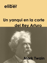 Mark Twain - Un yanqui en la corte del Rey Arturo.