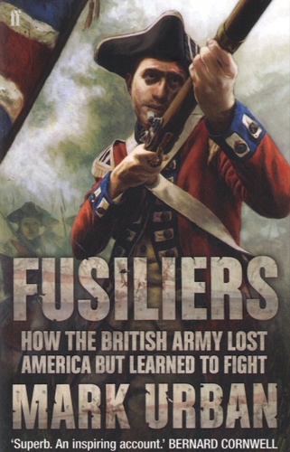 Mark Urban - Fusiliers - How the British Army Lost America but Learned to Fight.