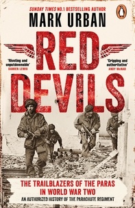 Mark Urban - Red Devils - The Trailblazers of the Parachute Regiment in World War Two: An Authorized History.