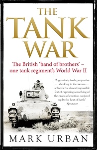 Mark Urban - The Tank War - The Men, the Machines and the Long Road to Victory.