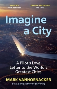 Mark Vanhoenacker - Imagine a City - A Pilot Sees the World.