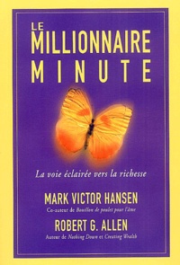 Mark-Victor Hansen et Robert-G Allen - Le millionnaire minute - En route vers la richesse.