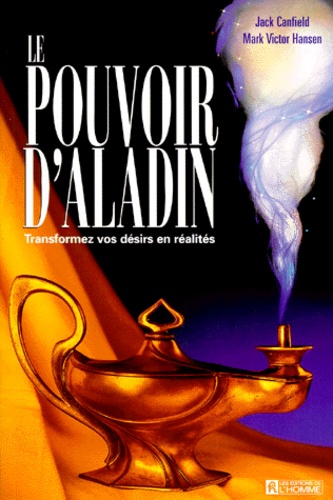 Mark-Victor Hansen et Jack Canfield - Le Pouvoir D' Aladin. Transformez Vos Desirs En Realites.