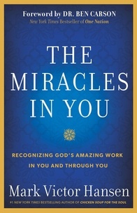 Mark Victor Hansen - The Miracles In You - Recognizing God's Amazing Work In You and Through You.