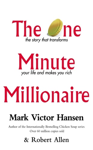 Mark Victor Hansen et Robert Allen - The One Minute Millionaire.