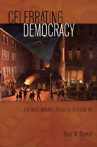 Mark w. Brewin - Celebrating Democracy - The Mass-Mediated Ritual of Election Day.