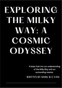  Mark W.C Vani - Exploring The Milky Way: A Cosmic Odyssey.