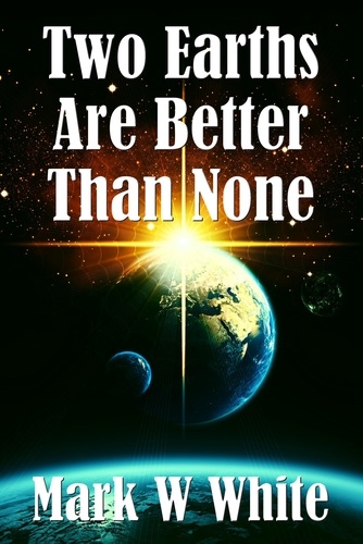  Mark W White - Two Earths Are Better Than None.