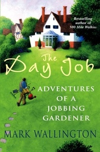 Mark Wallington - The Day Job - Adventures of a Jobbing Gardener.
