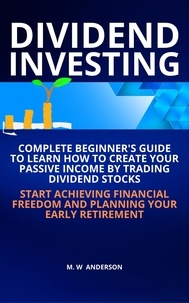  Mark Warren Anderson - Dividend Investing I Complete Beginner’s Guide to Learn How to Create Passive Income by Trading Dividend Stocks I Start Achieving Financial Freedom and Planning Your Early Retirement.