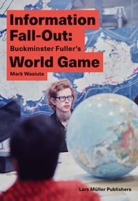 Mark Wasiuta - Information Fall-Out : - Buckminster Fuller's World Game.