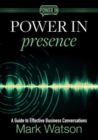 Power in Presence: A Guide to Effective Business Conversations