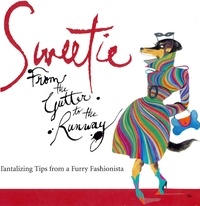 Mark Welsh et Rubin Toledo - Sweetie - From the Gutter to the Runway Tantalizing Tips from a Furry Fashionista.