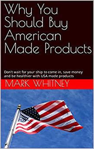  Mark Whitney - Why You Should Buy American Made Products.