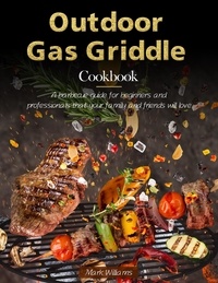  Mark Williams - Outdoor Gas Griddle Cookbook : A barbecue guide for beginners and professionals that your family and friends will love.