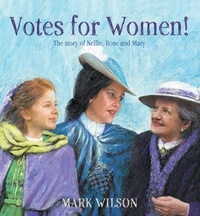 Mark Wilson - Votes for Women! - The story of Nellie, Rose and Mary.