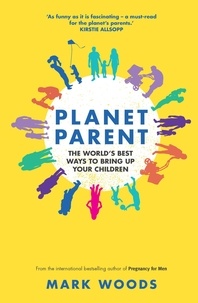 Mark Woods - Planet Parent - The World's Best Ways to Bring Up Your Children.