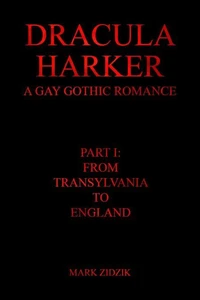 Dracula/Harker: A Gay Gothic Romance Inspired by Bram Stoker’s “Dracula” – Part I: From Transylvania to England