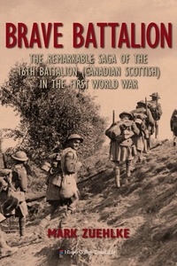 Mark Zuehlke - Brave Battalion - The Remarkable Saga of the 16th Battalion (Canadian Scottish) in the First World War.