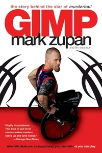 Mark Zupan et Tim Swanson - GIMP - The Story Behind the Star of Murderball.