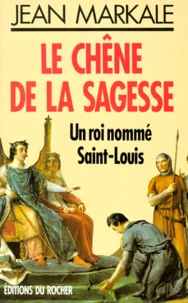 Le Chene De La Sagesse. Un Roi Nomme Saint-Louis