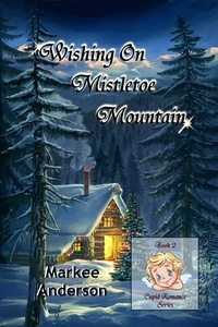  Markee Anderson - Wishing On Mistletoe Mountain - Cupid Romance, #2.