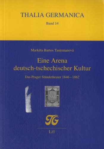 Markéta Bartos Tautrmanova - Eine Arena deutsch-tschechischer Kultur - Das Prager Ständetheater 1846-1862.