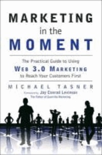 Marketing in the Moment - The Practical Guide to Using Web 3.0 Marketing to Reach Your Customers First.