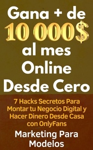  Marketing Para Modelos - Gana + de 10 000 $ al mes Online Desde Cero 7 Hacks Secretos Para Montar tu Negocio Digital y Hacer Dinero Desde Casa con OnlyFans.