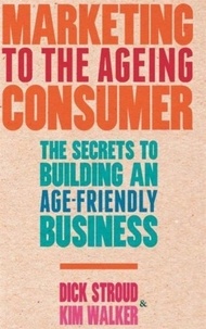 Marketing to the Ageing Consumer - The Secrets to Building an Age-Friendly Business.