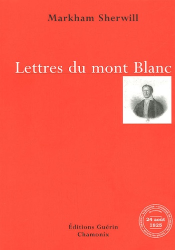 Lettres du Mont-Blanc. Récit d'une ascension du sommet les 25, 26 et 27 août 1825 (Lettres adressées à un ami)