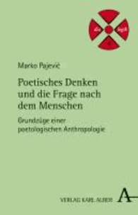 Marko Pajevic - Poetisches Denken und die Frage nach dem Menschen - Grundzüge einer poetologischen Anthropologie.