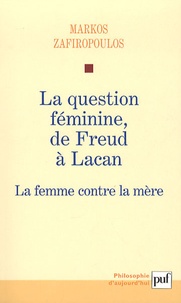 Markos Zafiropoulos - La question féminine, de Freud à Lacan - La femme contre la mère.