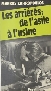 Les Arriérés, de l'asile à l'usine