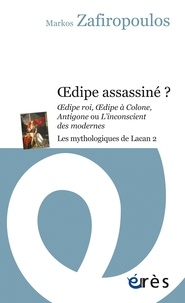 Markos Zafiropoulos - Les mythologiques de Lacan - Tome 2, Oedipe assassiné ? Oedipe roi, Oedipe à Colone, Antigone ou L'inconscient des modernes.