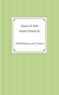 Markus B. Bolli - Baba Poem III - Wirklichkeiten und Visionen.