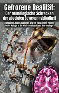 Gefrorene Realität: Der neurologische Schrecken der absoluten Bewegungsblindheit